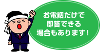 お電話だけで即答できる場合もあります！