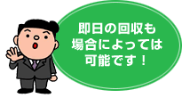 即日の回収も場合によっては可能です！